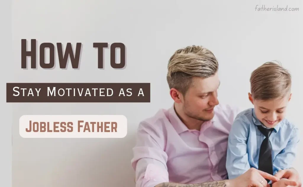 how to stay motivated as a dad when you're unemployed