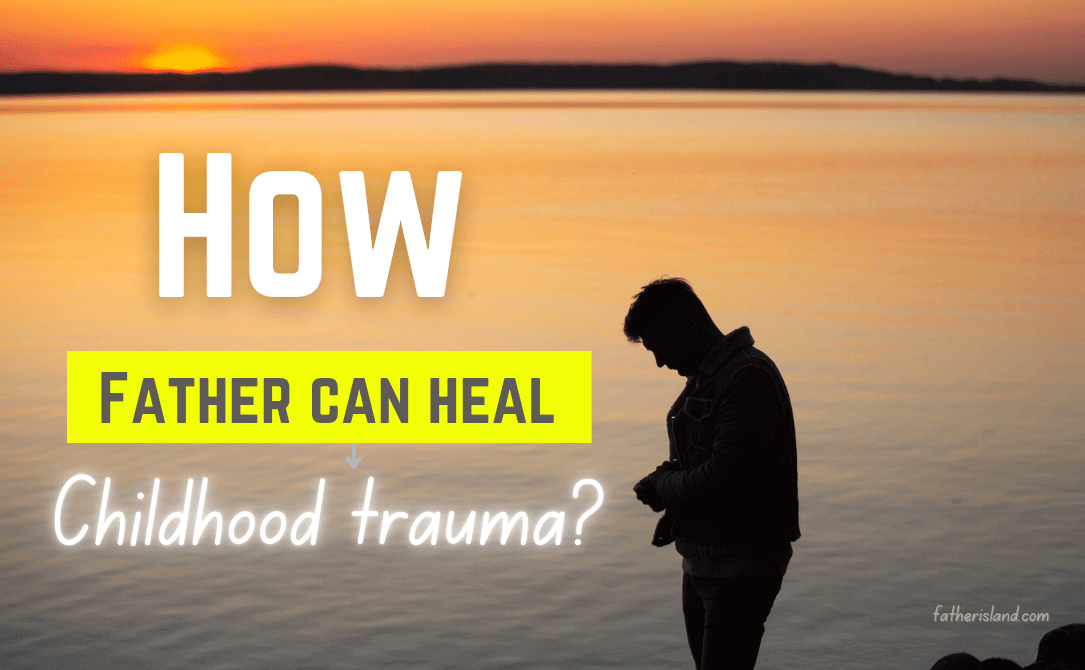 Healing childhood trauma as a father