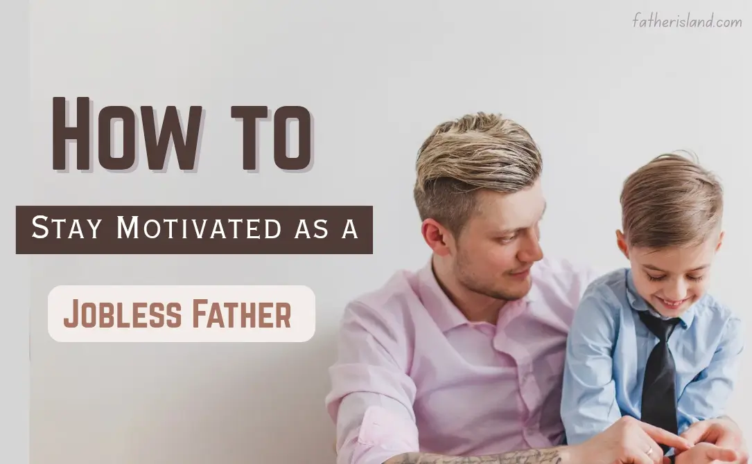 how to stay motivated as a dad when you're unemployed